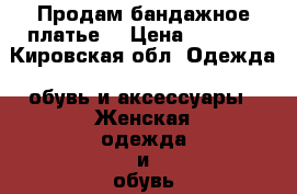 Продам бандажное платье  › Цена ­ 1 500 - Кировская обл. Одежда, обувь и аксессуары » Женская одежда и обувь   